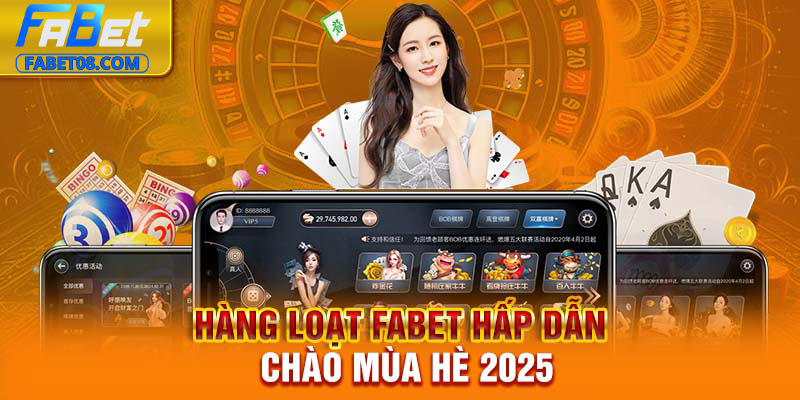 Hàng loạt ưu đãi Fabet hấp dẫn chào mùa hè 2025