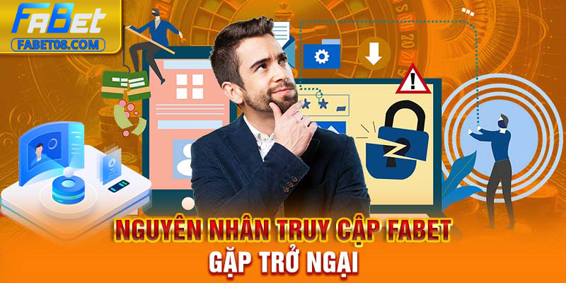 Nguyên nhân truy cập Fabet gặp trở ngại